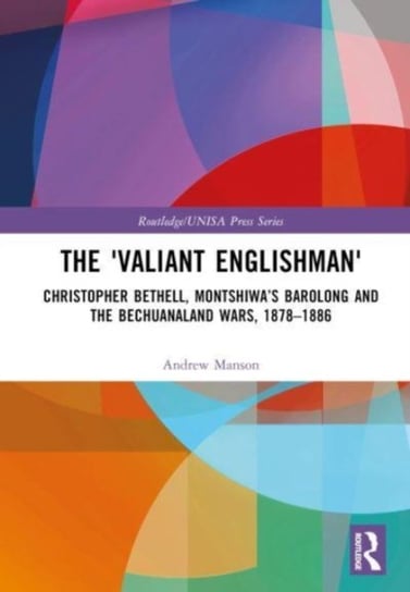 The 'Valiant Englishman': Christopher Bethell, Montshiwa's Barolong and the Bechuanaland Wars, 1878-1886 Taylor & Francis Ltd.