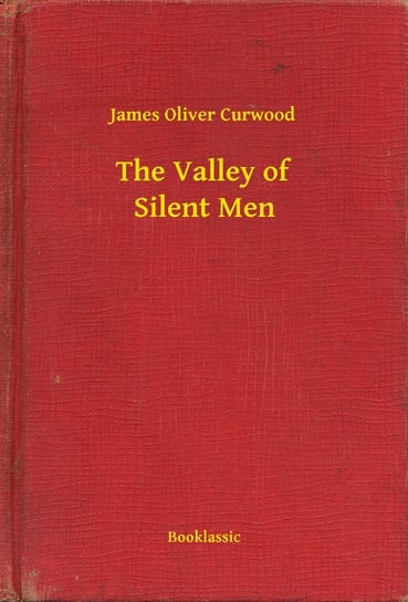 The Valley of Silent Men Curwood James Oliver