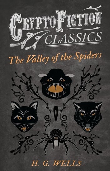 The Valley of the Spiders (Cryptofiction Classics - Weird Tales of Strange Creatures) Wells H. G.