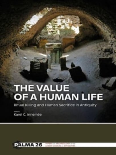 The Value of a Human Life: Ritual Killing and Human Sacrifice in Antiquity Karel Innemee
