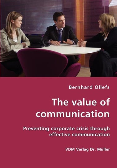 The value of communication - Preventing corporate crisis through effective communication Ollefs Bernhard