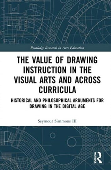 The Value of Drawing Instruction in the Visual Arts and Across Curricula. Historical and Philosophic Opracowanie zbiorowe