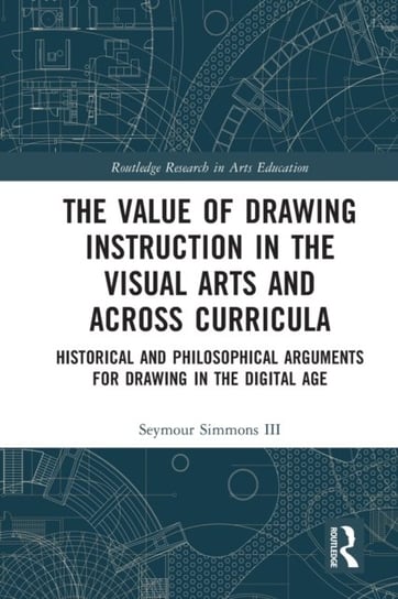 The Value of Drawing Instruction in the Visual Arts and Across Curricula: Historical and Philosophical Arguments for Drawing in the Digital Age Opracowanie zbiorowe