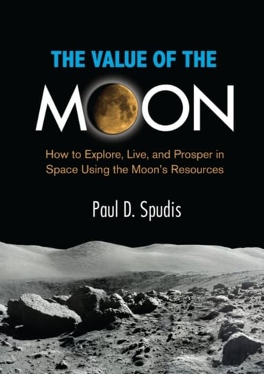 The Value of the Moon. How to Explore, Live, and Prosper in Space Using the Moons Resources Opracowanie zbiorowe