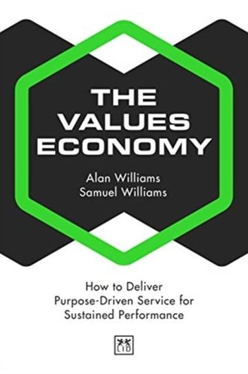 The Values Economy: How to Deliver Purpose-Driven Service for Sustained Performance Opracowanie zbiorowe