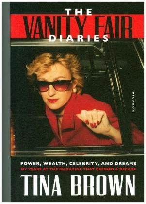 The Vanity Fair Diaries: Power, Wealth, Celebrity, and Dreams: My Years at the Magazine That Defined a Decade Brown Tina