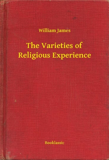 The Varieties of Religious Experience William James