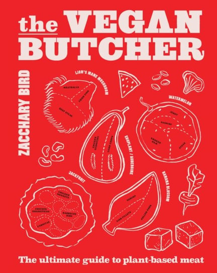The Vegan Butcher: The ultimate guide to plant-based meat Zacchary Bird