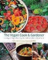 The Vegan Cook & Gardener: Growing, Storing and Cooking Delicious Healthy Food All Year Round Warren Piers, Glendining Ella Bee