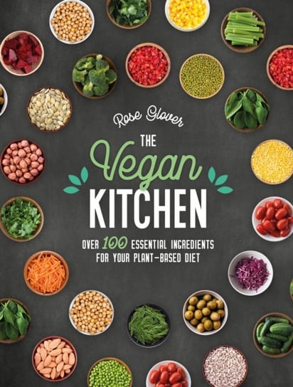 The Vegan Kitchen: Over 100 Essential Ingredients for Your Plant-Based Diet Rose Glover