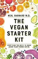 The Vegan Starter Kit: Everything You Need to Know about Plant-Based Eating Barnard Neal D.