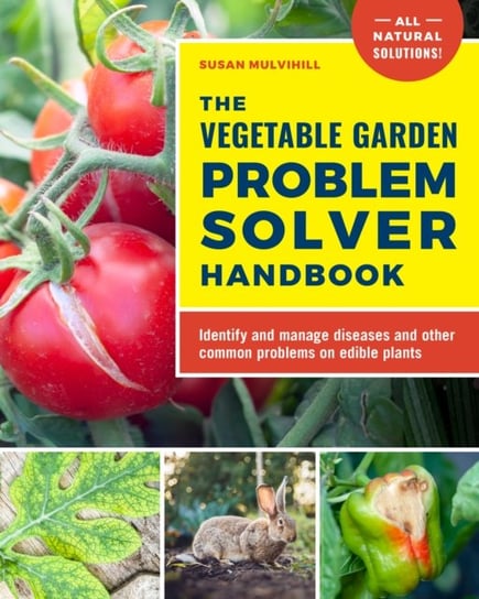 The Vegetable Garden Problem Solver Handbook: Identify and manage diseases and other common problems on edible plants Susan Mulvihill