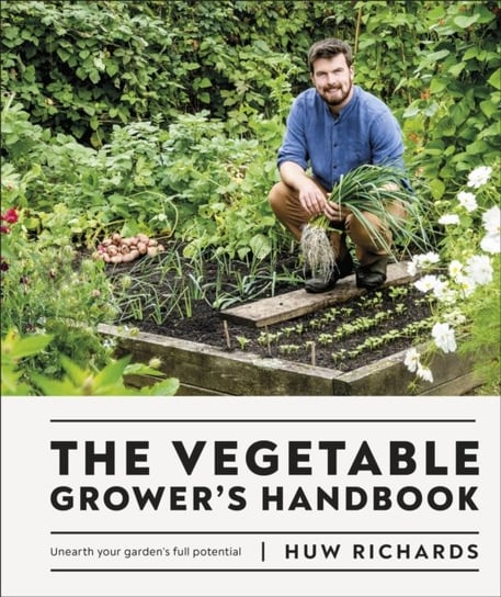 The Vegetable Growers Handbook: Unearth Your Gardens Full Potential Richards Huw