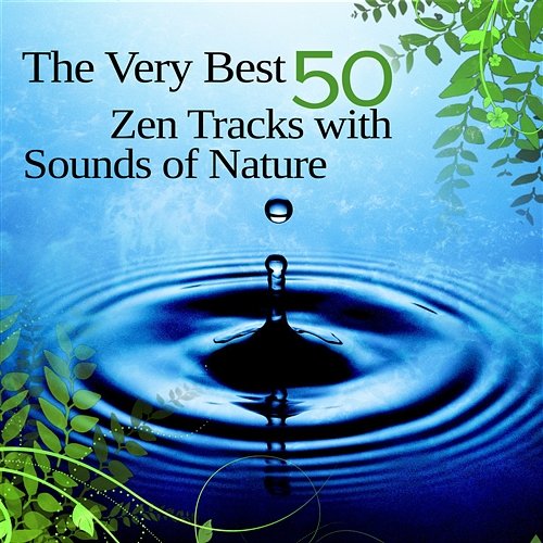 The Very Best 50 Zen Tracks with Sounds of Nature: New Age Music for Massage, Spa & Wellness, Meditation, Yoga, Reiki, Tai Chi and Pilates, Deep Relaxation, Sleep Therapy and and Anxiety Relief Various Artists