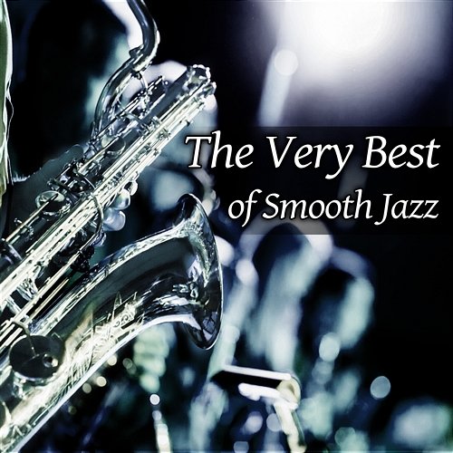 The Very Best of Smooth Jazz: Soft Instrumental Relaxing Music, Sexy Chill Lounge Sax & Shades of Jazz Piano - Jazz Moods Piano Jazz Collection, Jazz Sax Lounge Collection