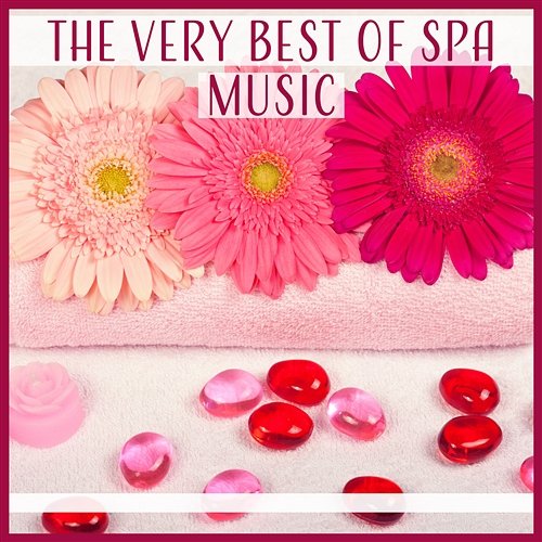 The Very Best of Spa Music – Ambient Sounds to Soothe Your Body, Nature Sounds, Soft Relaxation, Tranquility, Spa Therapy Chilling Spa Universe