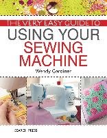 The Very Easy Guide to Using Your Sewing Machine Gardiner Wendy