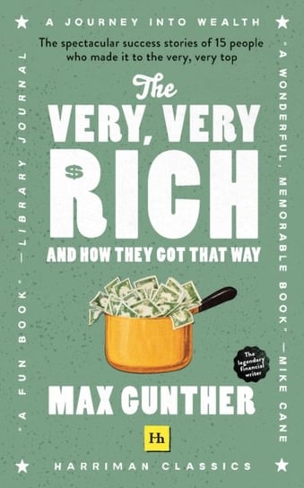 The Very, Very Rich and How They Got That Way. The spectacular success stories of 15 men who made it Max Gunther