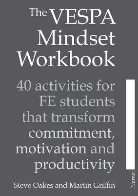 The VESPA Mindset Workbook: 40 activities for FE students that transform commitment, motivation and productivity Steve Oakes