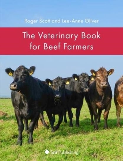 The Veterinary Book for Beef Farmers Roger Scott, Lee-Anne Oliver