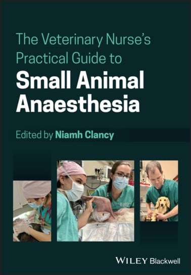 The Veterinary Nurse's Practical Guide to Small Animal Anaesthesia John Wiley & Sons