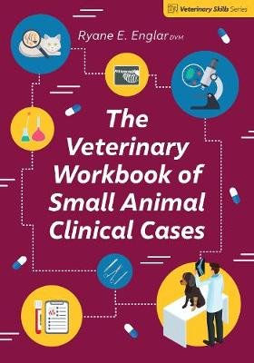 The Veterinary Workbook of Small Animal Clinical Cases Ryane E. Englar