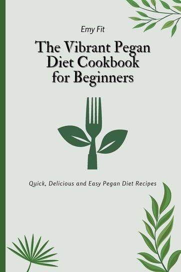 The Vibrant Pegan Diet Cookbook for Beginners Fit Emy