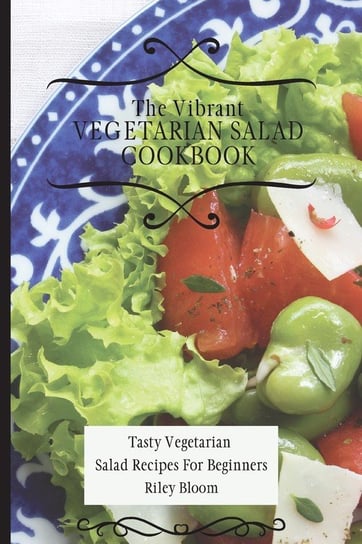 The Vibrant Vegetarian Salad Cookbook Bloom Riley