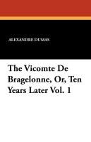 The Vicomte de Bragelonne, Or, Ten Years Later Vol. 1 Dumas Alexandre