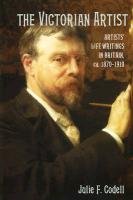 The Victorian Artist: Artists' Life Writings in Britain, C.1870 1910 Codell Julie Professor F.