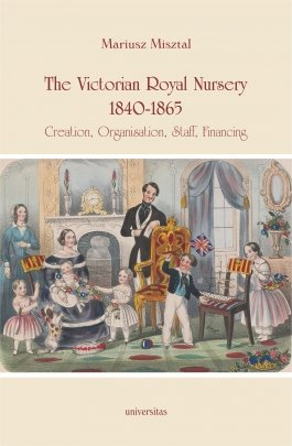 The Victorian Royal Nursery, 1840-1865. Creation, Organisation, Staff, Financing Misztal Mariusz