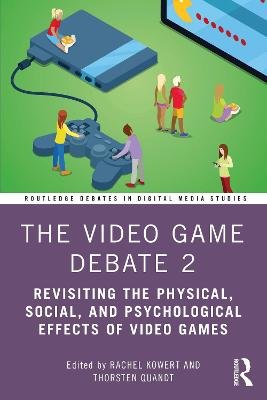 The Video Game Debate 2: Revisiting the Physical, Social, and Psychological Effects of Video Games Rachel Kowert