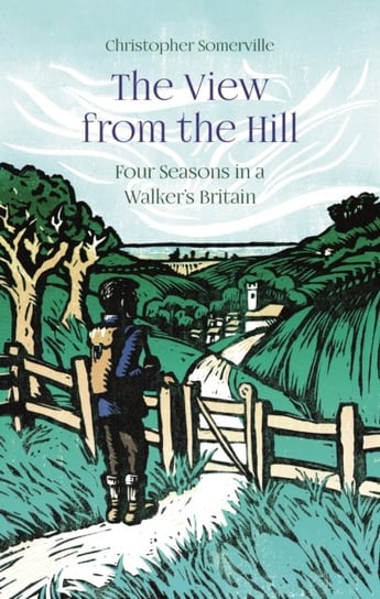 The View from the Hill: Four Seasons in a Walkers Britain Somerville Christopher