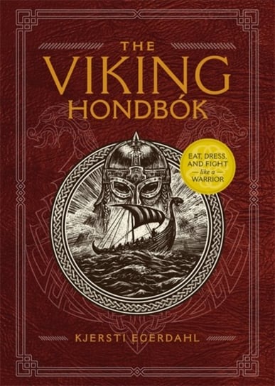 The Viking Hondbok: Eat, Dress, and Fight Like a Warrior Kjersti Egerdahl