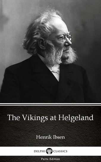 The Vikings at Helgeland by Henrik Ibsen. Delphi Classics (Illustrated) Henrik Ibsen