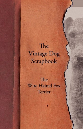 The Vintage Dog Scrapbook - The Wire Haired Fox Terrier Opracowanie zbiorowe