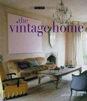 The Vintage Home: Clever Finds and Faded Treasures for Today's Chic Living Wilson Judith