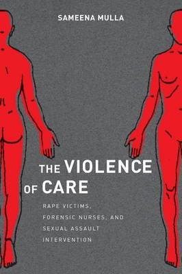 The Violence of Care: Rape Victims, Forensic Nurses, and Sexual Assault Intervention Mulla Sameena
