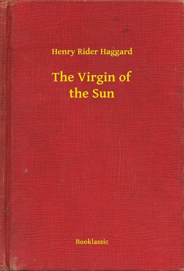 The Virgin of the Sun Haggard Henry Rider