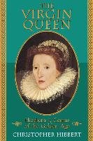 The Virgin Queen: Elizabeth I, Genius of the Golden Age Hibbert Christopher