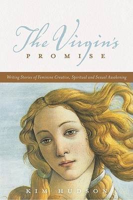 The Virgin's Promise: Writing Stories of Feminine Creative, Spiritual, and Sexual Awakening Hudson Kim
