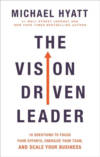 The Vision Driven Leader: 10 Questions to Focus Your Efforts, Energize Your Team, and Scale Your Bus Hyatt Michael