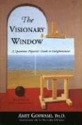 The Visionary Window: A Quantum Physicist's Guide to Enlightenment Goswami Amit