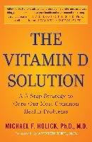 The Vitamin D Solution: A 3-Step Strategy to Cure Our Most Common Health Problems Holick Michael F.