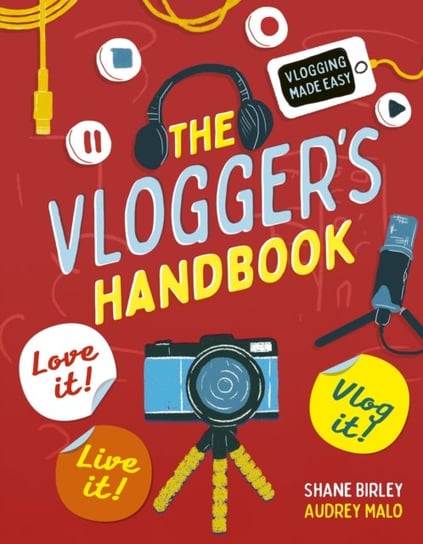 The Vloggers Handbook: Love it! Live it! Vlog it! Shane Birley