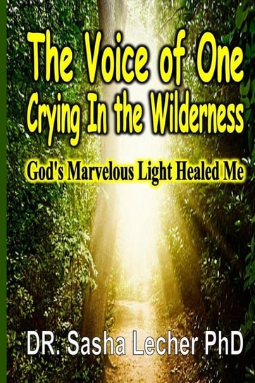 The Voice of One Crying In the Wilderness Lecher PhD. Dr. Sasha