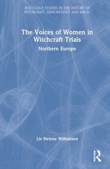 The Voices of Women in Witchcraft Trials: Northern Europe Liv Helene Willumsen