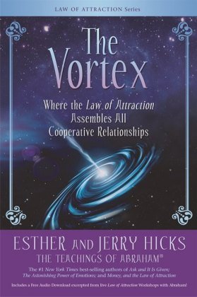 The Vortex: Where the Law of Attraction Assembles All Cooperative Relationships Hicks Esther