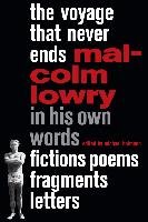The Voyage That Never Ends: Fictions, Poems, Fragments, Letters Lowry Malcolm