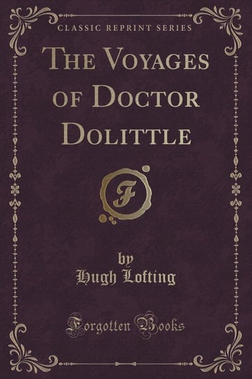 The Voyages of Doctor Dolittle (Classic Reprint) Lofting Hugh